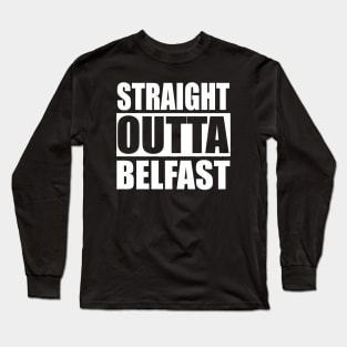 Straight Outta Belfast Long Sleeve T-Shirt